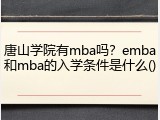 唐山学院有mba吗？emba和mba的入学条件是什么()