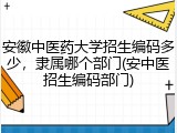 安徽中医药大学招生编码多少，隶属哪个部门(安中医招生编码部门)