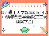 陕西理工大学就读期间可以申请哪些奖学金(陕理工就读奖学金)