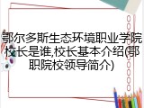 鄂尔多斯生态环境职业学院校长是谁,校长基本介绍(鄂职院校领导简介)
