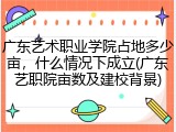 广东艺术职业学院占地多少亩，什么情况下成立(广东艺职院亩数及建校背景)