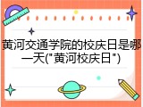 黄河交通学院的校庆日是哪一天("黄河校庆日")