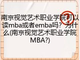 南京视觉艺术职业学院可以读mba或者emba吗？为什么(南京视觉艺术职业学院MBA?)