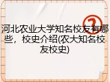 河北农业大学知名校友有哪些，校史介绍(农大知名校友校史)