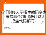 浙江财经大学招生编码多少，隶属哪个部门(浙江财大招生代码部门)