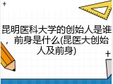 昆明医科大学的创始人是谁，前身是什么(昆医大创始人及前身)