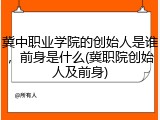 冀中职业学院的创始人是谁，前身是什么(冀职院创始人及前身)