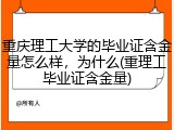 重庆理工大学的毕业证含金量怎么样，为什么(重理工毕业证含金量)
