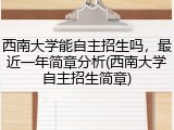 西南大学能自主招生吗，最近一年简章分析(西南大学自主招生简章)