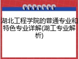 湖北工程学院的普通专业和特色专业详解(湖工专业解析)