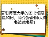 信阳师范大学的图书馆藏书量如何，简介(信阳师大图书馆藏书量)
