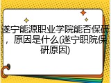 遂宁能源职业学院能否保研，原因是什么(遂宁职院保研原因)