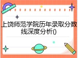 上饶师范学院历年录取分数线深度分析()