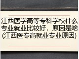江西医学高等专科学校什么专业就业比较好，原因是啥(江西医专高就业专业原因)