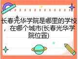 长春光华学院是哪里的学校，在哪个城市(长春光华学院位置)