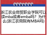 浙江农业商贸职业学院可以读mba或者emba吗？为什么(浙江农商院有MBA吗)