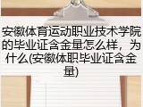 安徽体育运动职业技术学院的毕业证含金量怎么样，为什么(安徽体职毕业证含金量)