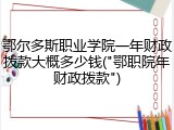 鄂尔多斯职业学院一年财政拨款大概多少钱("鄂职院年财政拨款")