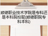 顺德职业技术学院是专科还是本科院校呢(顺德职院专科本科)