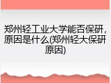 郑州轻工业大学能否保研，原因是什么(郑州轻大保研原因)