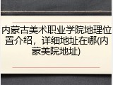 内蒙古美术职业学院地理位置介绍，详细地址在哪(内蒙美院地址)