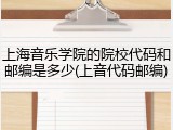 上海音乐学院的院校代码和邮编是多少(上音代码邮编)