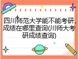 四川师范大学能不能考研，成绩在哪里查询(川师大考研成绩查询)