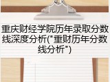 重庆财经学院历年录取分数线深度分析("重财历年分数线分析")