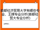 首都经济贸易大学有哪些专业，王牌专业分析(首都经贸大专业分析)