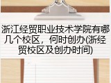 浙江经贸职业技术学院有哪几个校区，何时创办(浙经贸校区及创办时间)