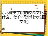 河北科技学院的校园文化是什么，简介(河北科大校园文化)