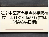 辽宁中医药大学杏林学院校庆一般什么时候举行(杏林学院校庆日期)
