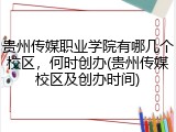 贵州传媒职业学院有哪几个校区，何时创办(贵州传媒校区及创办时间)
