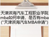 天津滨海汽车工程职业学院mba如何申请，是否有mba("天津滨海汽车MBA申请")