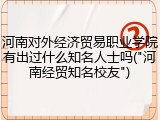 河南对外经济贸易职业学院有出过什么知名人士吗("河南经贸知名校友")