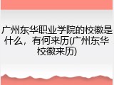 广州东华职业学院的校徽是什么，有何来历(广州东华校徽来历)