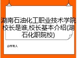 湖南石油化工职业技术学院校长是谁,校长基本介绍(湖石化职院校)