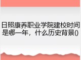 日照康养职业学院建校时间是哪一年，什么历史背景()