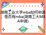 湖南工业大学mba如何申请，是否有mba(湖南工大MBA申请)