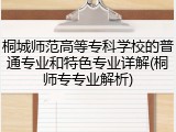 桐城师范高等专科学校的普通专业和特色专业详解(桐师专专业解析)