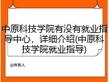中原科技学院有没有就业指导中心，详细介绍(中原科技学院就业指导)