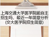 上海交通大学医学院能自主招生吗，最近一年简章分析(交大医学院招生简章)