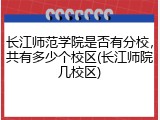 长江师范学院是否有分校，共有多少个校区(长江师院几校区)