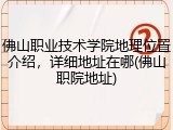 佛山职业技术学院地理位置介绍，详细地址在哪(佛山职院地址)