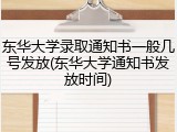 东华大学录取通知书一般几号发放(东华大学通知书发放时间)