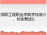 信阳工程职业学院学校简介，校史概述()