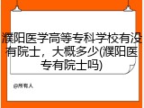 濮阳医学高等专科学校有没有院士，大概多少(濮阳医专有院士吗)