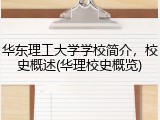 华东理工大学学校简介，校史概述(华理校史概览)