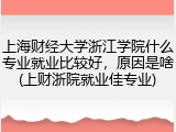 上海财经大学浙江学院什么专业就业比较好，原因是啥(上财浙院就业佳专业)