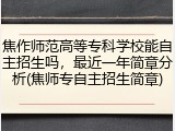 焦作师范高等专科学校能自主招生吗，最近一年简章分析(焦师专自主招生简章)